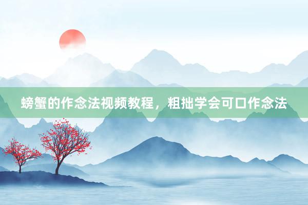 螃蟹的作念法视频教程，粗拙学会可口作念法