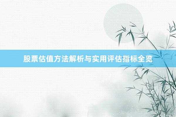 股票估值方法解析与实用评估指标全览