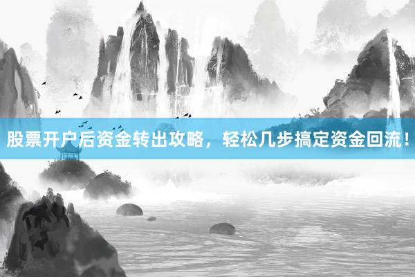 股票开户后资金转出攻略，轻松几步搞定资金回流！