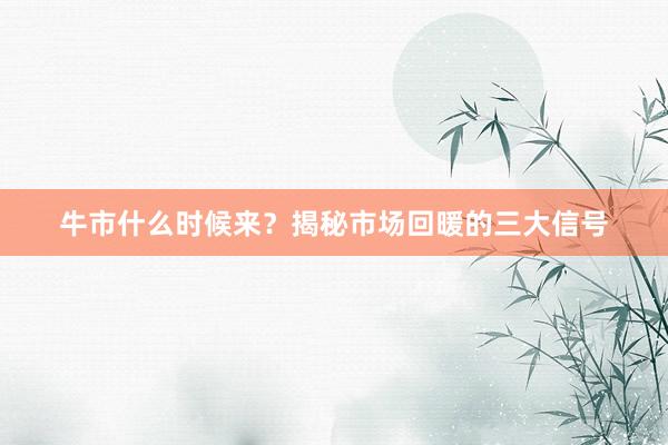 牛市什么时候来?揭秘市场回暖的三大信号
