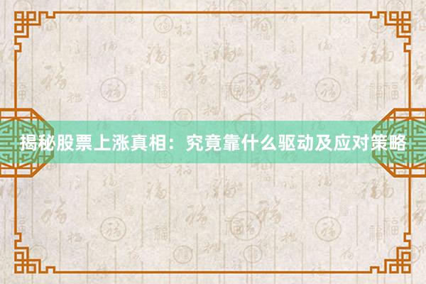 揭秘股票上涨真相：究竟靠什么驱动及应对策略