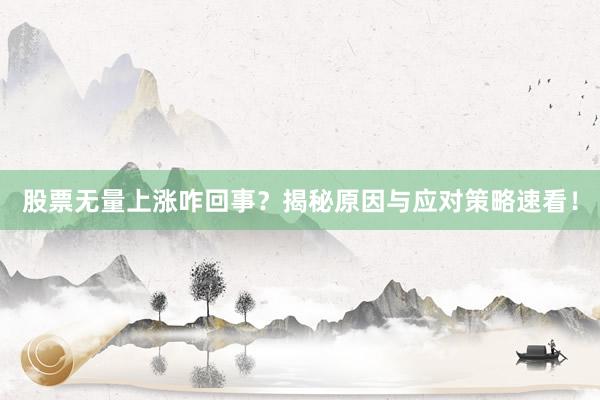 股票无量上涨咋回事？揭秘原因与应对策略速看！