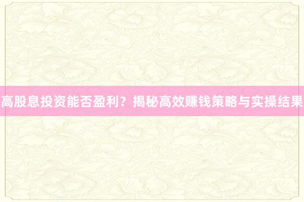 高股息投资能否盈利？揭秘高效赚钱策略与实操结果