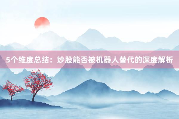 5个维度总结：炒股能否被机器人替代的深度解析