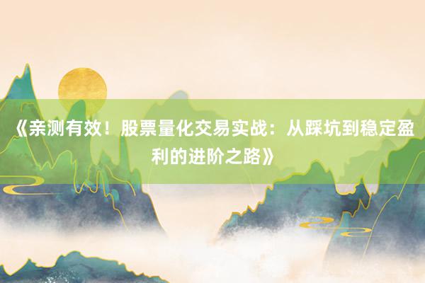 《亲测有效！股票量化交易实战：从踩坑到稳定盈利的进阶之路》