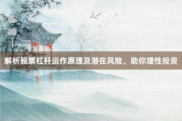 解析股票杠杆运作原理及潜在风险，助你理性投资
