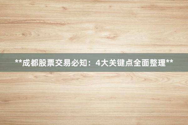 **成都股票交易必知：4大关键点全面整理**