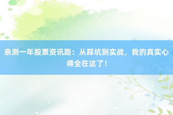 亲测一年股票资讯路：从踩坑到实战，我的真实心得全在这了！